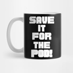 Save It For The Pod! Mug